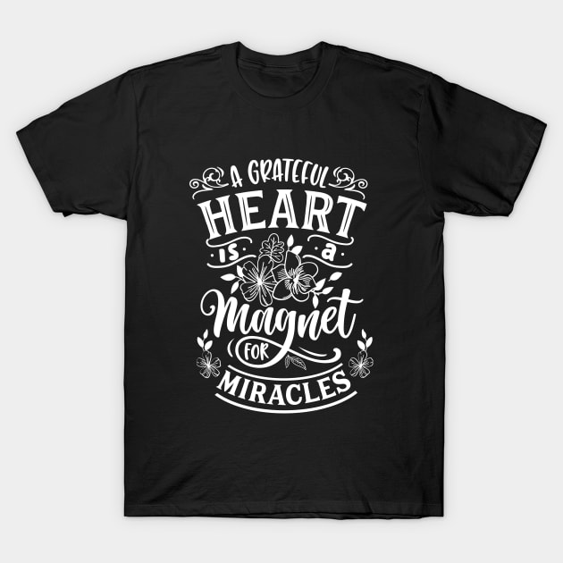 A grateful heart is a magnet for miracles - Positive And Motivational Saying T-Shirt by AlphaBubble